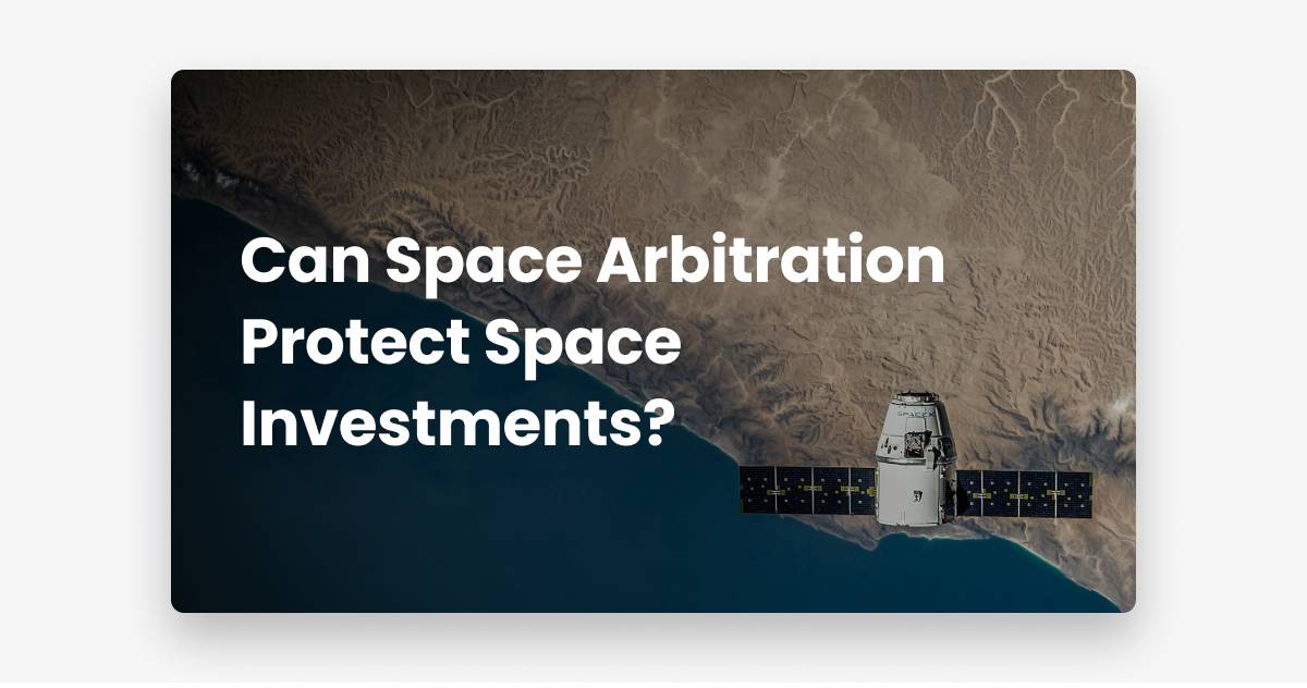 Can Space Arbitration Protect Space Investments?