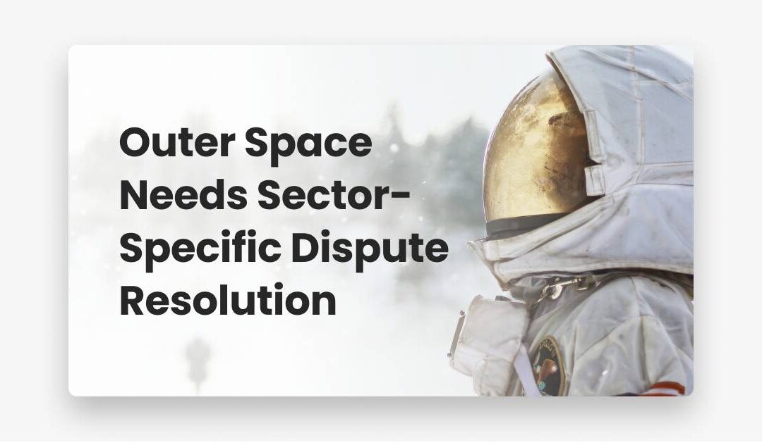 Outer Space Needs Sector-Specific Dispute Resolution