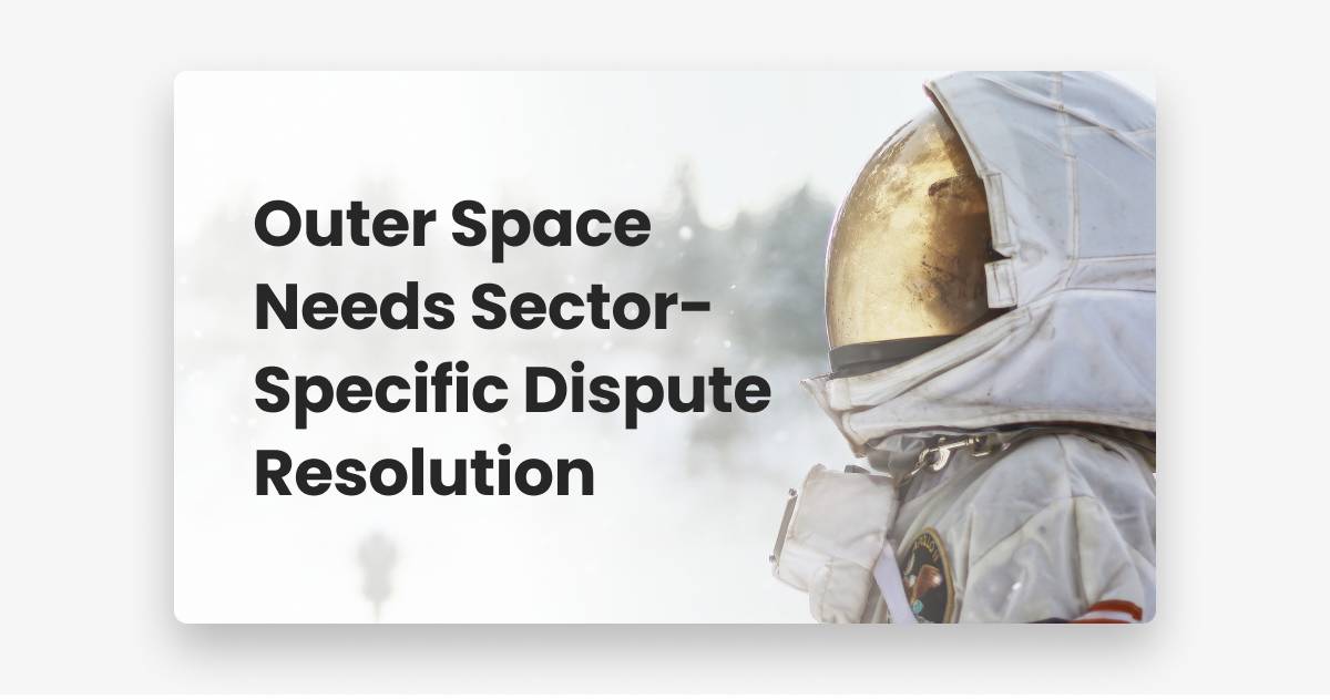 Outer Space Needs Sector-Specific Dispute Resolution