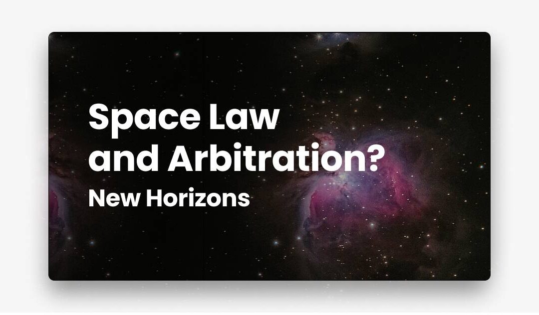 Space Law and Arbitration – New Horizons