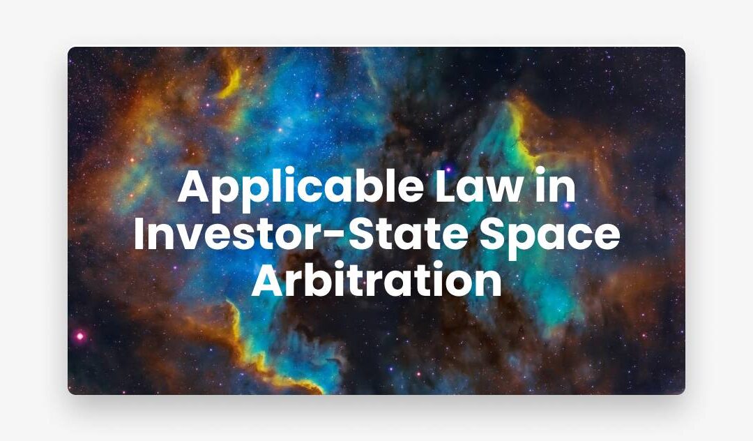 Applicable Law in Investor-State Space Arbitration