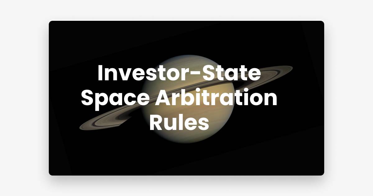Investor-State Space<br />
Arbitration Rules