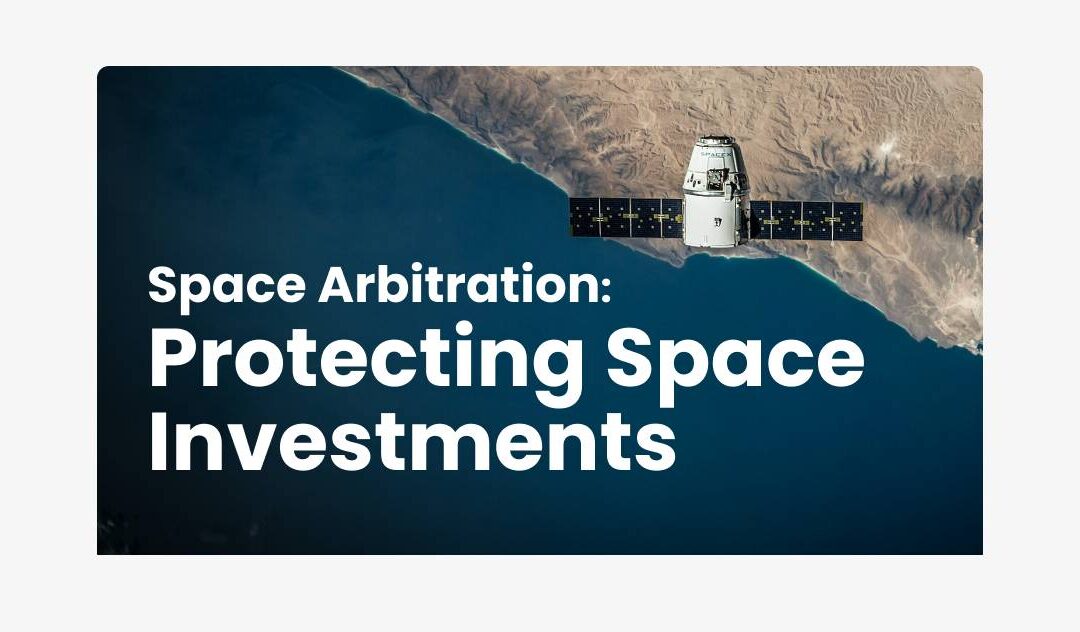 Space Arbitration: Protecting Space Investments